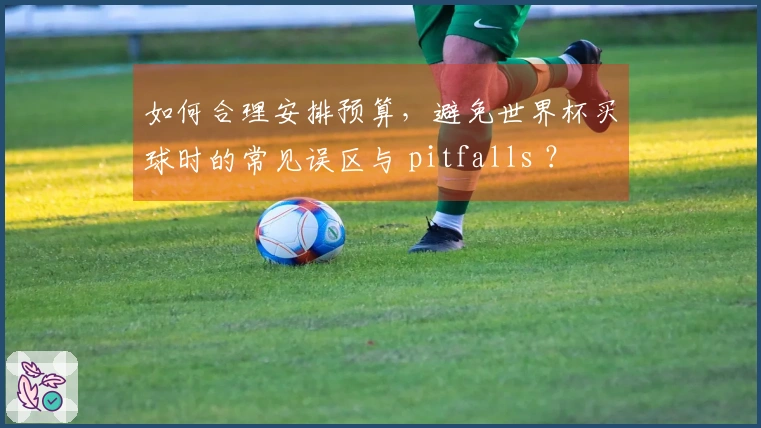 如何合理安排预算，避免世界杯买球时的常见误区与 pitfalls ？